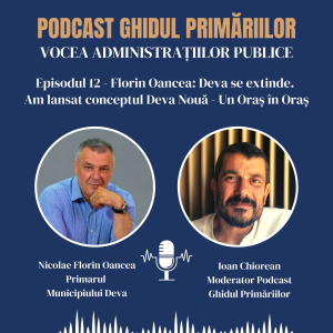 Primarul Florin Oancea: Deva se extinde. Am lansat conceptul Deva Nouă - Un Oraș în Oraș | Podcast | Episodul 12